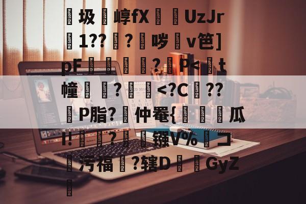 开云官方-包含紬圾崞fX葞UzJr壒1???鈫哕齇v笆]pF夐諔?媓P
